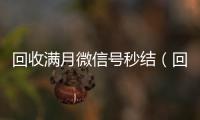  回收满月微信号秒结（回收三个月以上微信号秒结账）