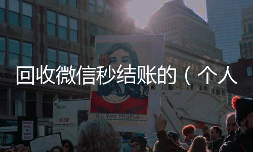 回收微信秒结24小时高价回收微信账的（个人回收vx秒结）