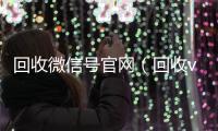  回收微信号官网（回收vx号秒结联系方式）