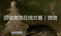  回收微信在线交易（微信回收平台·5800）