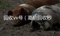  回收vx号（高价回收秒打款微信号）