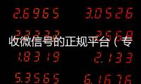  收微信号的正规平台（专门收微信号的平台）