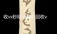  收vx秒结（高价回收vx300元秒结）