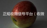  正规收微信号平台（收微信号平台 用什么平台）