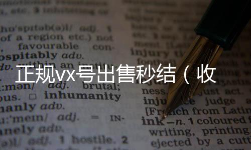 正规vx号出微信回收高价秒结平台售秒结（收购微信号秒结）