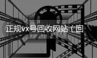  正规vx号回收网站（回收微信号网站）