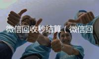  微信回收秒结算（微信回收秒结账）