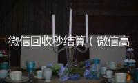  微信回收秒结算（微信高价回收秒结）