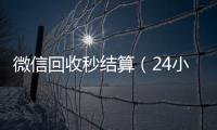  微信回收秒结算（24小时高价回收微信秒结平台正规微信号回收秒结）