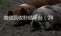  微信回收秒结平台（24小时回收微信秒结平台）
