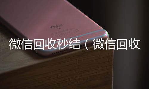 微信回收秒回收微信结（微信回收秒结账）