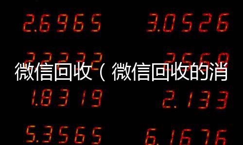 微信回收（微24小时靠谱收微信平台信回收的消息怎么编辑）
