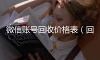  微信账号回收价格表（回收微信号多少钱）
