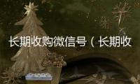  长期收购微信号（长期收购微信号违法吗）