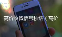  高价收微信号秒结（高价收微信号秒结联系）
