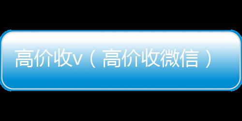 高价收v24小时收微信靠谱回收（高价收微信）
