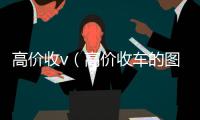  高价收v（高价收车的图片）