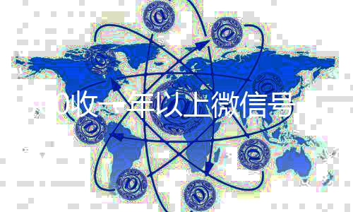 800收一年以上高价回收微信秒接微信号（收微信号一年多少钱）