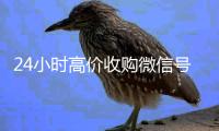  24小时高价收购微信号（收购微信号的交易平台）
