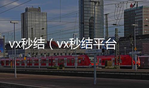 vx秒结（v24小时回收vxx秒结平台与微信合作）