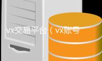  vx交易平台（vx账号交易平台）
