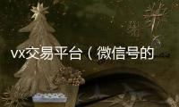  vx交易平台（微信号的交易平台）