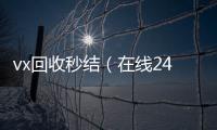  vx回收秒结（在线24小时回收vx）